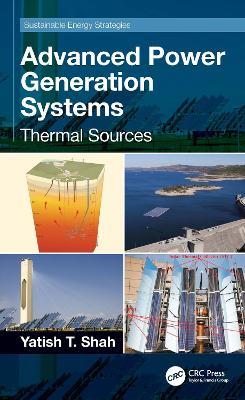Advanced Power Generation Systems: Thermal Sources - Yatish T. Shah - cover