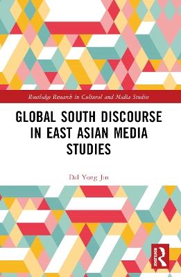 Global South Discourse in East Asian Media Studies - Dal Yong Jin - cover