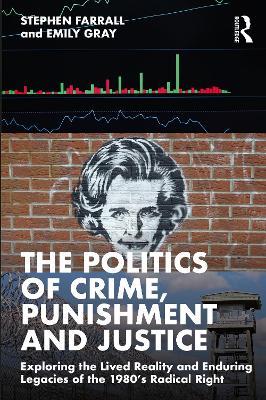 The Politics of Crime, Punishment and Justice: Exploring the Lived Reality and Enduring Legacies of the 1980’s Radical Right - Stephen Farrall,Emily Gray - cover