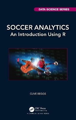 Soccer Analytics: An Introduction Using R - Clive Beggs - cover