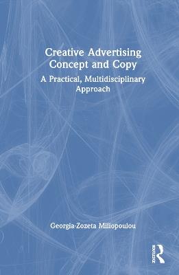 Creative Advertising Concept and Copy: A Practical, Multidisciplinary Approach - Georgia-Zozeta Miliopoulou - cover