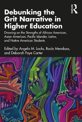 Debunking the Grit Narrative in Higher Education: Drawing on the Strengths of African American, Asian American, Pacific Islander, Latinx, and Native American Students - cover