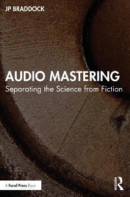 Audio Mastering: Separating the Science from Fiction - JP Braddock - cover