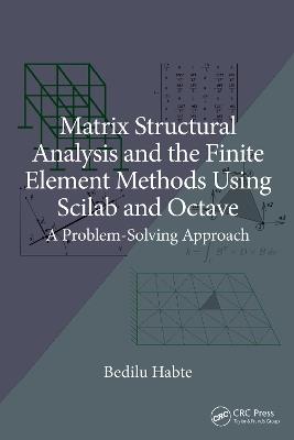 Matrix Structural Analysis and the Finite Element Methods Using Scilab and Octave: A Problem-Solving Approach - Bedilu Habte - cover