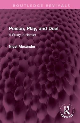 Poison, Play, and Duel: A Study in Hamlet - Nigel Alexander - cover