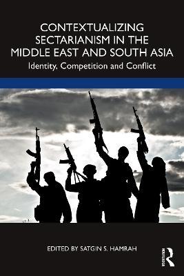 Contextualizing Sectarianism in the Middle East and South Asia: Identity, Competition and Conflict - cover
