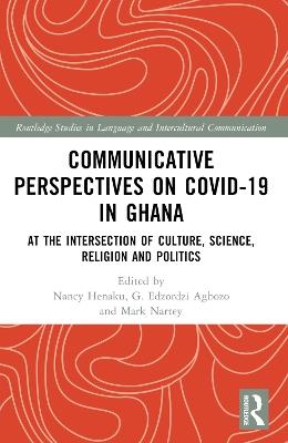 Communicative Perspectives on COVID-19 in Ghana: At the Intersection of Culture, Science, Religion and Politics - cover