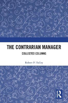 The Contrarian Manager: Collected Columns - Robert P. Holley - cover