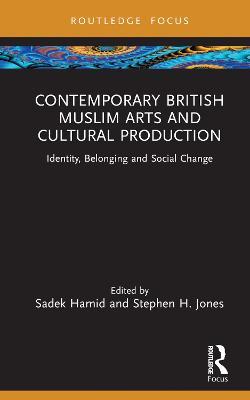 Contemporary British Muslim Arts and Cultural Production: Identity, Belonging and Social Change - cover