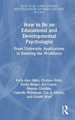 How to be an Educational and Developmental Psychologist: From University Applications to Entering the Workforce - Kelly-Ann Allen,Chelsea Hyde,Emily Berger - cover
