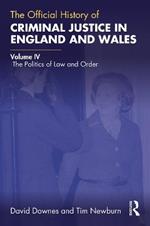 The Official History of Criminal Justice in England and Wales: Volume IV: The Politics of Law and Order