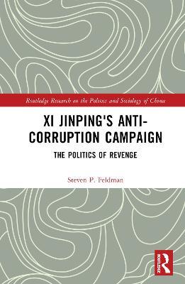 Xi Jinping's Anticorruption Campaign: The Politics of Revenge - Steven P. Feldman - cover
