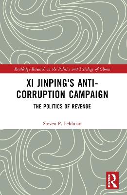 Xi Jinping's Anticorruption Campaign: The Politics of Revenge - Steven P. Feldman - cover