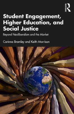 Student Engagement, Higher Education, and Social Justice: Beyond Neoliberalism and the Market - Corinna Bramley,Keith Morrison - cover