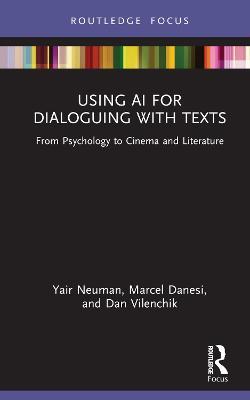 Using AI for Dialoguing with Texts: From Psychology to Cinema and Literature - Yair Neuman,Marcel Danesi,Dan Vilenchik - cover