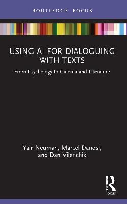 Using AI for Dialoguing with Texts: From Psychology to Cinema and Literature - Yair Neuman,Marcel Danesi,Dan Vilenchik - cover