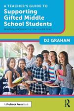 A Teacher’s Guide to Supporting Gifted Middle School Students: Reaching Adolescents in the Pivotal Years