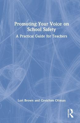 Promoting Your Voice on School Safety: A Practical Guide for Teachers - Lori Brown,Gretchen Oltman - cover