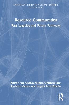 Resource Communities: Past Legacies and Future Pathways - Kristof Van Assche,Monica Gruezmacher,Lochner Marais - cover