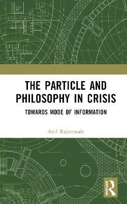 The Particle and Philosophy in Crisis: Towards Mode of Information - Anil Rajimwale - cover