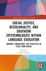 Social Justice, Decoloniality, and Southern Epistemologies within Language Education: Theories, Knowledges, and Practices on TESOL from Brazil