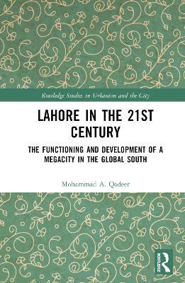 Lahore in the 21st Century: The Functioning and Development of a Megacity in the Global South - Mohammad A. Qadeer - cover