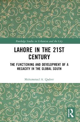 Lahore in the 21st Century: The Functioning and Development of a Megacity in the Global South - Mohammad A. Qadeer - cover