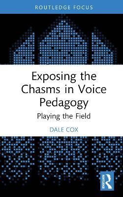 Exposing the Chasms in Voice Pedagogy: Playing the Field - Dale Cox - cover