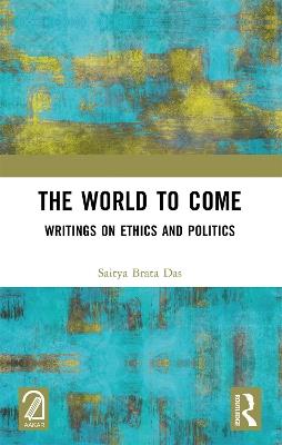The World to Come: Writings on Ethics and Politics - Saitya Brata Das - cover