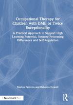Occupational Therapy for Children with DME or Twice Exceptionality: A Practical Approach to Support High Learning Potential, Sensory Processing Differences and Self-Regulation