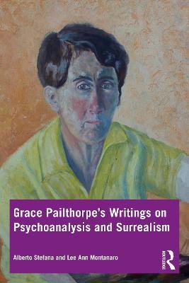 Grace Pailthorpe's Writings on Psychoanalysis and Surrealism - Alberto Stefana,Lee Ann Montanaro - cover