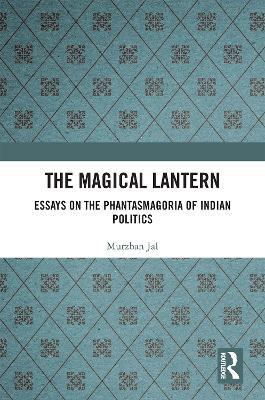 The Magical Lantern: Essays on the Phantasmagoria of Indian Politics - Murzban Jal - cover