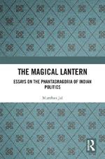 The Magical Lantern: Essays on the Phantasmagoria of Indian Politics