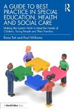 A Guide to Best Practice in Special Education, Health and Social Care: Making the System Work to Meet the Needs of Children, Young People and Their Families