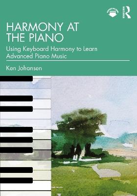 Harmony at the Piano: Using Keyboard Harmony to Learn Advanced Piano Music - Ken Johansen - cover