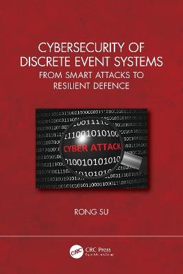 Cybersecurity of Discrete Event Systems: From Smart Attacks to Resilient Defence - Rong Su - cover