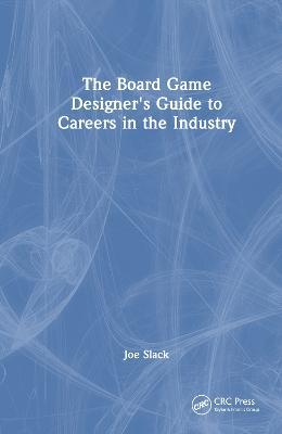 The Board Game Designer's Guide to Careers in the Industry - Joe Slack - cover