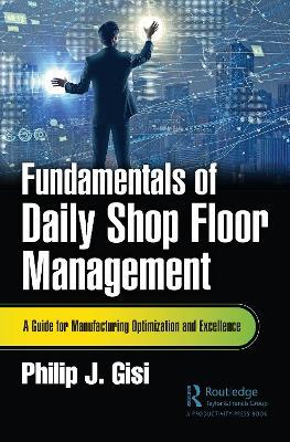 Fundamentals of Daily Shop Floor Management: A Guide for Manufacturing Optimization and Excellence - Philip J. Gisi - cover