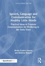 Speech, Language and Communication for Healthy Little Minds: Practical Ideas to Promote Communication for Wellbeing in the Early Years