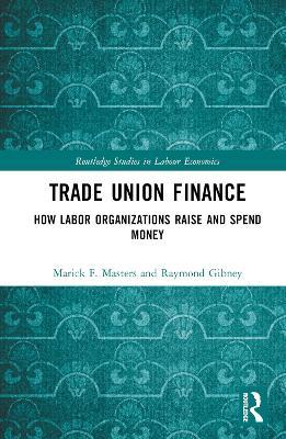 Trade Union Finance: How Labor Organizations Raise and Spend Money - Marick F. Masters,Raymond Gibney - cover