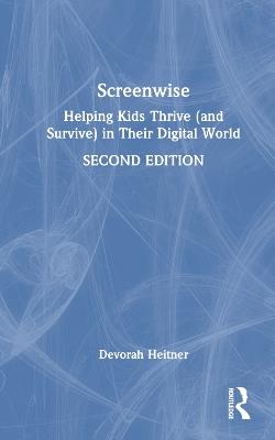 Screenwise: Helping Kids Thrive (and Survive) in Their Digital World - Devorah Heitner - cover