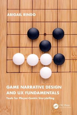 Game Narrative Design and UX Fundamentals: Tools for Player-Centric Storytelling - Abigail Rindo - cover