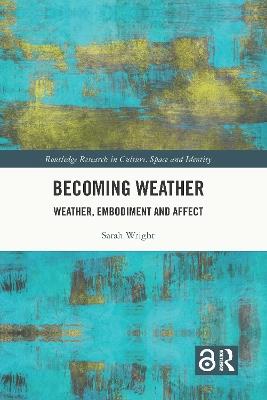 Becoming Weather: Weather, Embodiment and Affect - Sarah Wright - cover