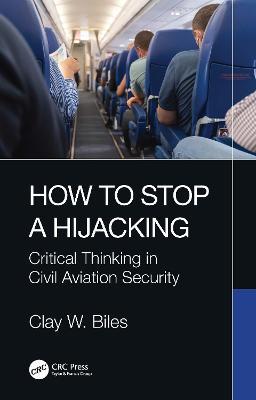 How to Stop a Hijacking: Critical Thinking in Civil Aviation Security - Clay W. Biles - cover