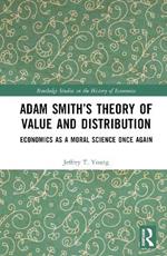 Adam Smith’s Theory of Value and Distribution: Economics as a Moral Science Once Again