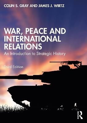 War, Peace and International Relations: An Introduction to Strategic History - Colin Gray,James J. Wirtz - cover