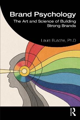 Brand Psychology: The Art and Science of Building Strong Brands - Laura Busche - cover