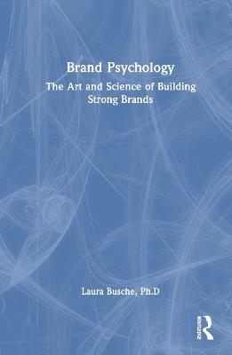 Brand Psychology: The Art and Science of Building Strong Brands - Laura Busche - cover