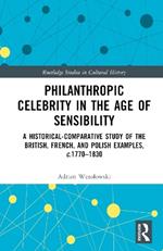 Philanthropic Celebrity in the Age of Sensibility: A Historical-Comparative Study of the British, French, and Polish Examples, c. 1770–1830