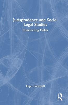Jurisprudence and Socio-Legal Studies: Intersecting Fields - Roger Cotterrell - cover